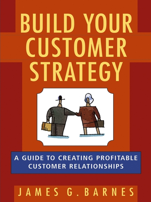 Title details for Build Your Customer Strategy by James G. Barnes - Available